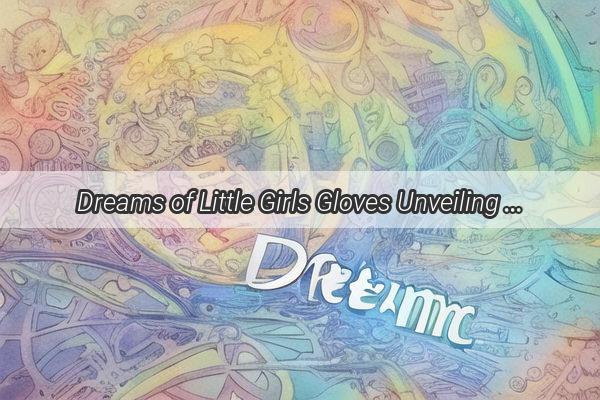 Dreams of Little Girls Gloves Unveiling the Significance for Pregnant Women